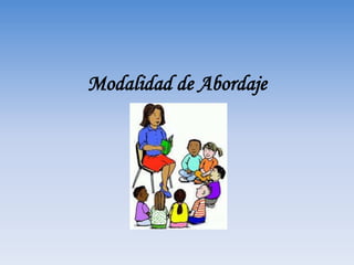 Modalidad de Abordaje
 