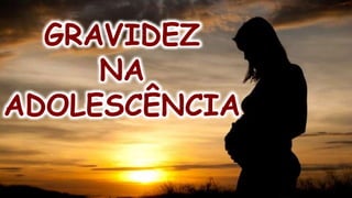 GRAVIDEZ
NA
ADOLESCÊNCIA
 