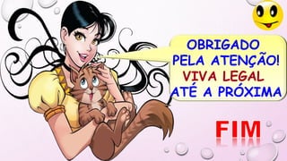 OBRIGADO
PELA ATENÇÃO!
VIVA LEGAL
ATÉ A PRÓXIMA
 