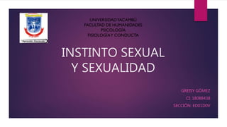 INSTINTO SEXUAL
Y SEXUALIDAD
GREISY GÓMEZ
CI: 18088438
SECCIÓN: ED01D0V
 