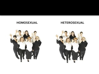 HOMOSEXUAL HETEROSEXUAL
 