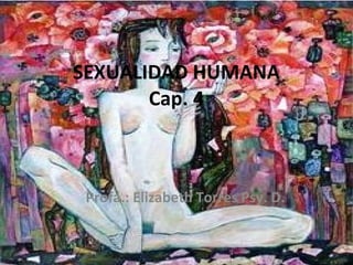 SEXUALIDAD HUMANA Cap. 4 Profa.: Elizabeth Torres Psy. D. 