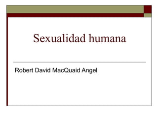 Sexualidad humana
Robert David MacQuaid Angel
 