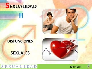 SEXUALIDAD
II
DISFUNCIONES
SEXUALES
Marivel
 