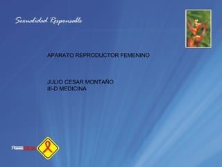 APARATO REPRODUCTOR FEMENINO  JULIO CESAR MONTAÑO  III-D MEDICINA 