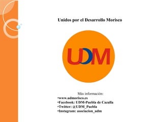 Unidos por el Desarrollo Morisco
Más información:
•www.udmorisco.es
•Facebook: UDM-Puebla de Cazalla
•Twitter: @UDM_Puebla
•Instagram: asociacion_udm
 