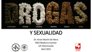 Y SEXUALIDAD
Dr. Hiram Martín De Mera
MR3 Medicina Familiar
UP-CSS/Univalle
Abril 2015
 