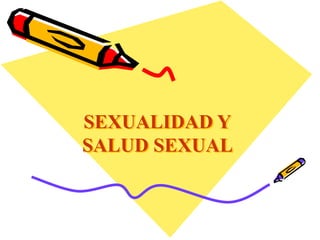 SEXUALIDAD Y
SALUD SEXUAL
 