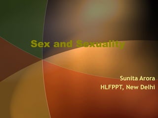 Sex and Sexuality


                 Sunita Arora
            HLFPPT, New Delhi
 