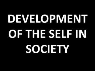 DEVELOPMENT
OF THE SELF IN
   SOCIETY
 