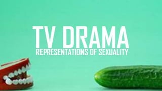 TV
DRAMAREPRESENTATIONS OF
SEXUALITY
 