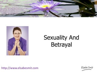 Sexuality And
Betrayal
http://www.elsabesmit.com
 