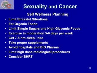 Sexuality and Cancer 
Self Wellness Planning 
• Limit Stressful Situations 
• Eat Organic Foods 
• Limit Simple Sugars and...