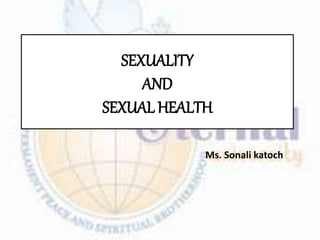 SEXUALITY
AND
SEXUAL HEALTH
Ms. Sonali katoch
 
