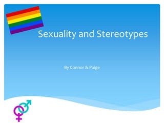 Sexuality and Stereotypes
By Connor & Paige
 