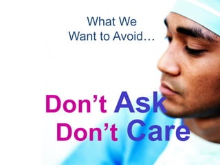 Don’t Ask
Don’t Care
What We
Want to Avoid…
 