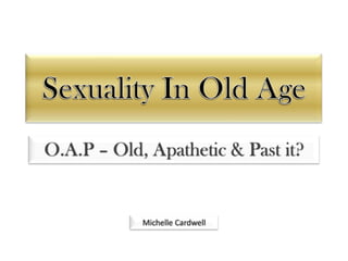 O.A.P – Old, Apathetic & Past it?


            Michelle Cardwell
 