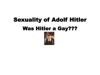 Sexuality of Adolf Hitler
Was Hitler a Gay???
 