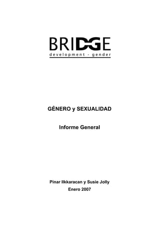 GÉNERO y SEXUALIDAD
Informe General
Pinar Ilkkaracan y Susie Jolly
Enero 2007
 