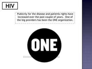 Publicity for the disease and patients rights have
increased over the past couple of years. One of
the big providers has been the ONE organization.
 