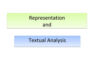 Representation
and
Representation
and
Textual AnalysisTextual Analysis
 