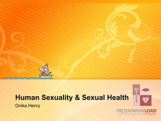 Human Sexuality & Sexual Health
Onika Henry
 