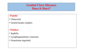 Genital Ulcer Diseases
Does It Hurt?
• Painful
• Chancroid
• Genital herpes simplex
• Painless
• Syphilis
• Lymphogranuloma venereum
• Granuloma inguinale
 