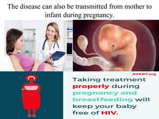 The disease can also be transmitted from mother to
infant during pregnancy.
.
 