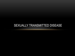 SEXUALLY TRANSMITTED DISEASE
 