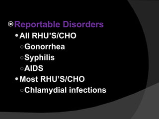 Reportable Disorders All RHU’S/CHO Gonorrhea Syphilis AIDS  Most RHU’S/CHO Chlamydial infections 