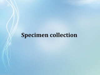 Specimen collection
 