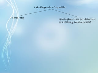 Lab diagnosis of syphilis
Serological tests for detection
of antibody in serum/CSF
Microscopy
 