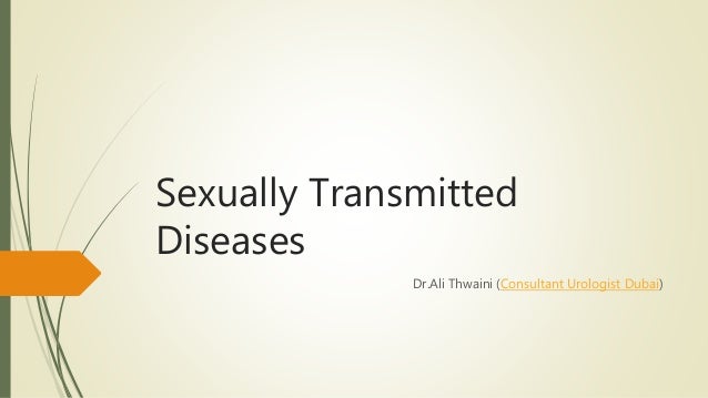 Sexually Transmitted
Diseases
Dr.Ali Thwaini (Consultant Urologist Dubai)
 