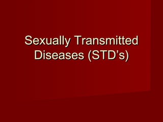 Sexually TransmittedSexually Transmitted
Diseases (STD’s)Diseases (STD’s)
 