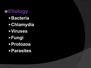 Etiology
Bacteria
Chlamydia
Viruses
Fungi
Protozoa
Parasites
 