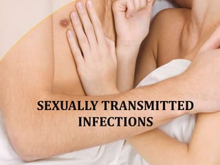 SEXUALLY TRANSMITTED
INFECTIONS
 