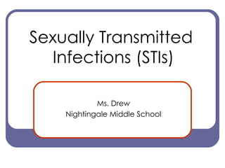 Sexually Transmitted  Infections (STIs) Ms. Drew Nightingale Middle School 