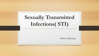 Sexually Transmitted
Infections( STI)
Redson Machongo
 