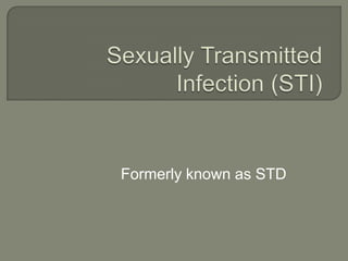 Sexually Transmitted Infection (STI) Formerly known as STD 
