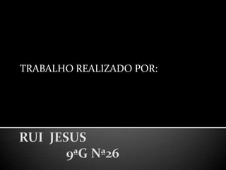 TRABALHO REALIZADO POR:RUI  JESUS              9ªG Nª26