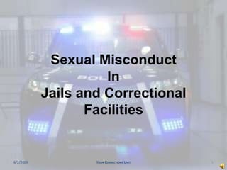 Sexual MisconductInJails and Correctional Facilities Your Corrections Unit 6/2/2009 1 