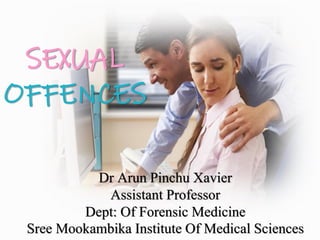 SEXUAL
OFFENCES
Dr Arun Pinchu Xavier
Assistant Professor
Dept: Of Forensic Medicine
Sree Mookambika Institute Of Medical Sciences
 