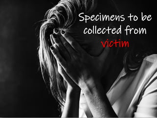 Specimens to be
collected from
victim
 
