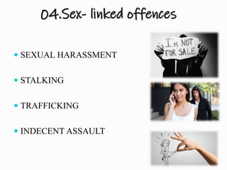 04.Sex- linked offences
 SEXUAL HARASSMENT
 STALKING
 TRAFFICKING
 INDECENT ASSAULT
 