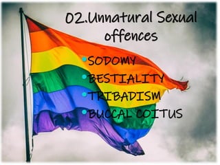 02.Unnatural Sexual
offences
SODOMY
BESTIALITY
TRIBADISM
BUCCAL COITUS
 