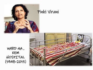 Pinki Virani
WARD 4A ,
KEM
HOSPITAL
(1948-2015)
 