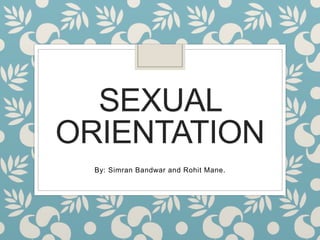 SEXUAL
ORIENTATION
By: Simran Bandwar and Rohit Mane.
 