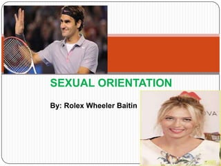 SEXUAL ORIENTATION
By: Rolex Wheeler Baitin
 