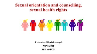 Sexual orientation and counselling,
sexual health rights
Presenter: Dipsikha Aryal
MPH 2021
SPH and CM
 