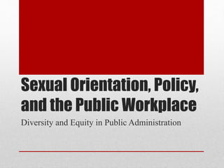 Sexual Orientation, Policy,
and the Public Workplace
Diversity and Equity in Public Administration
 